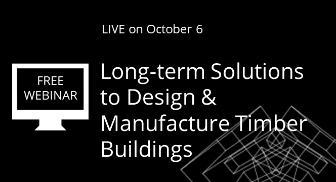 Long-term Solutions to Design & Manufacture Timber Buildings [WEBINAR]